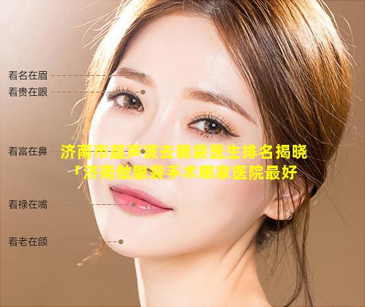 济南市超声波去眼袋医生排名揭晓「济南做眼袋手术哪家医院最好 🌻 的」